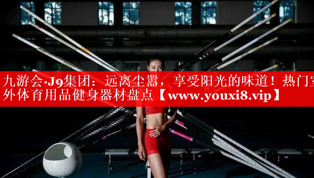 远离尘嚣，享受阳光的味道！热门室外体育用品健身器材盘点
