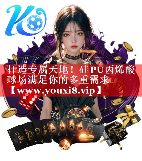 打造专属天地！硅PU丙烯酸球场满足你的多重需求