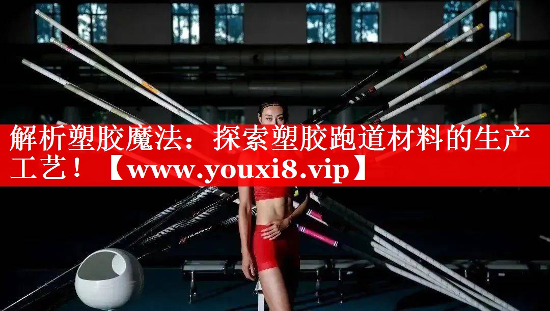 解析塑胶魔法：探索塑胶跑道材料的生产工艺！
