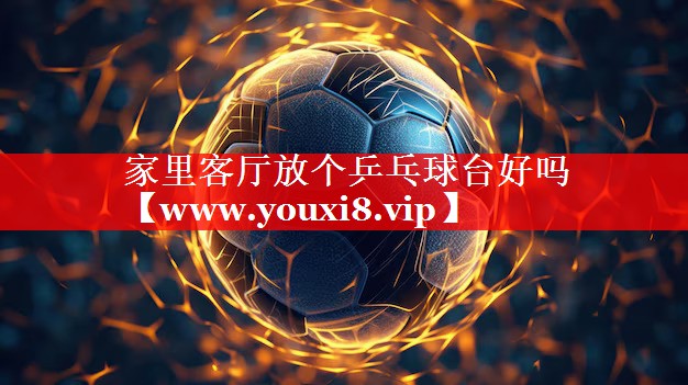 家里客厅放个乒乓球台好吗