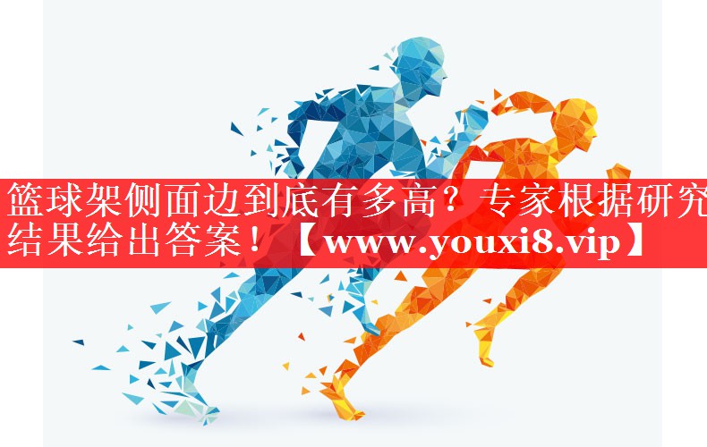 篮球架侧面边到底有多高？专家根据研究结果给出答案！