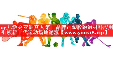 塑胶跑道材料应用引领新一代运动场地潮流
