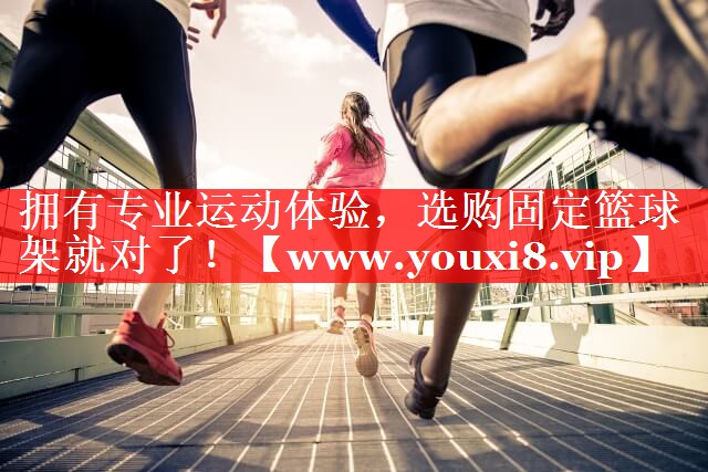 拥有专业运动体验，选购固定篮球架就对了！